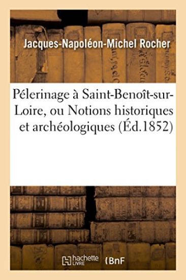 Pélerinage À Saint-Benoît-Sur-Loire, Ou Notions Historiques Et Archéologiques Sur Cette
