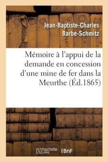 Mémoire À l'Appui de la Demande En Concession d'Une Mine de Fer Dans La Meurthe,