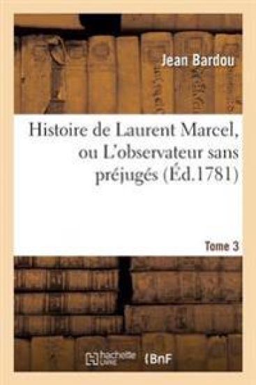 Histoire de Laurent Marcel, Ou l'Observateur Sans Préjugés. Tome 3