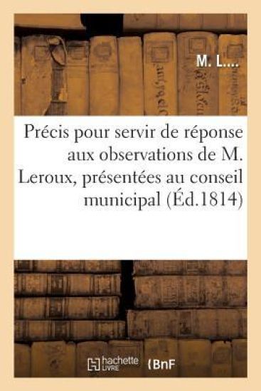 Précis Pour Servir de Réponse Aux Observations de M. Leroux, Présentées Au Conseil Municipal