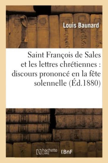Saint François de Sales Et Les Lettres Chrétiennes: Discours Prononcé En La Fête Solennelle