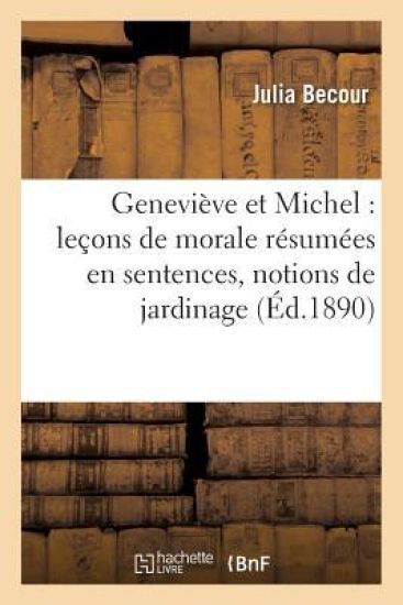Geneviève Et Michel: Leçons de Morale Résumées En Sentences, Notions de Jardinage,