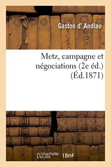 Metz, Campagne Et Négociations 2e Éd.