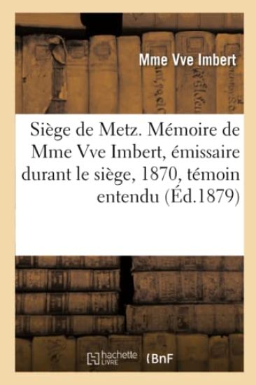 Siège de Metz. Mémoire de Mme Vve Imbert, Émissaire Durant Le Siège, 1870, Témoin Entendu