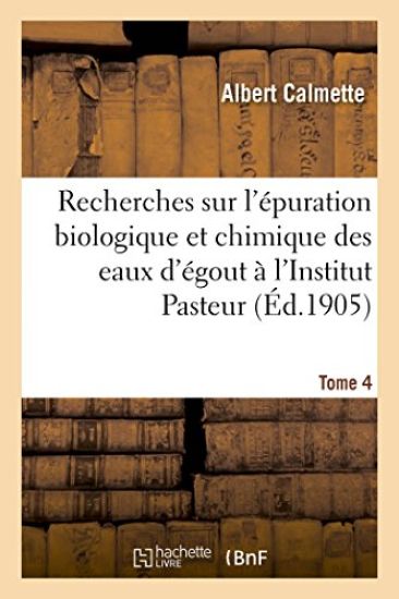 Recherches Sur l'Épuration Biologique Et Chimique Des Eaux d'Égout Effectuées Tome 4