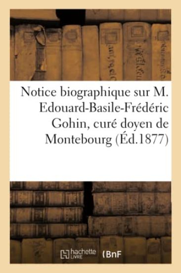 Notice Biographique Sur M. Edouard-Basile-Frédéric Gohin, Curé Doyen de Montebourg,