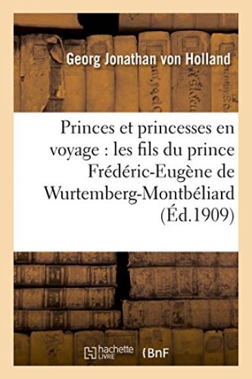 Princes Et Princesses En Voyage: Les Fils Du Prince Frédéric-Eugène de Wurtemberg-Montbéliard