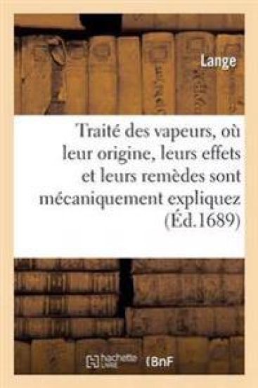 Traité Des Vapeurs, Où Leur Origine, Leurs Effets Et Leurs Remèdes Sont Mécaniquement Expliquez
