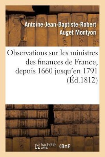 Observations Sur Les Ministres Des Finances de France Les Plus Célèbres 1660 Jusqu'en 1791