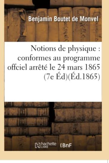 Notions de Physique: Conformes Au Programme Offciel Arrêté Le 24 Mars 1865 7e Éd