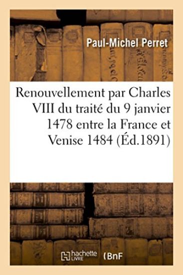 Le Renouvellement Par Charles VIII Du Traité Du 9 Janvier 1478 Entre La France Et Venise 1484