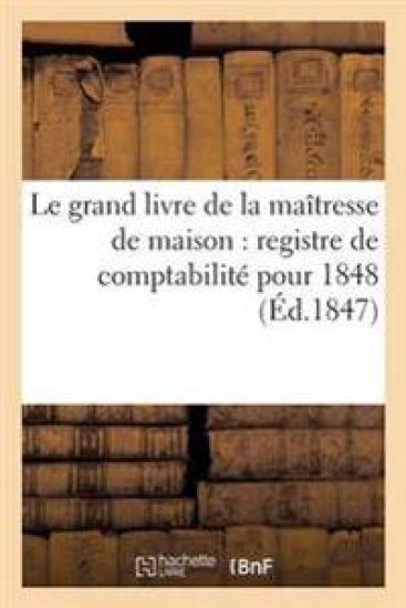 Le Grand Livre de la Maîtresse de Maison: Registre de Comptabilité Pour 1848