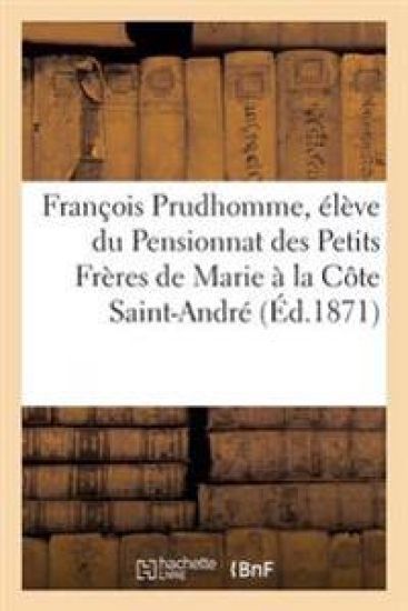 Notice Sur François Prudhomme, Élève Du Pensionnat Des Petits Frères de Marie À La Côte Saint-André