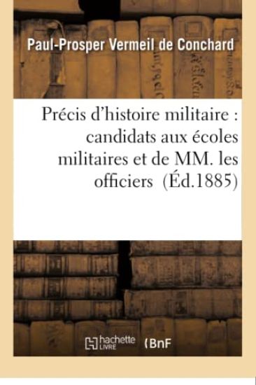 Précis d'Histoire Militaire: À l'Usage Des Candidats Aux Écoles Militaires Et de MM. Les Officiers