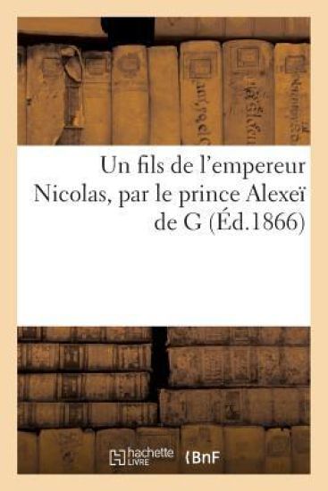 Un Fils de l'Empereur Nicolas, Par Le Prince Alexeï de G. Seconde Édition