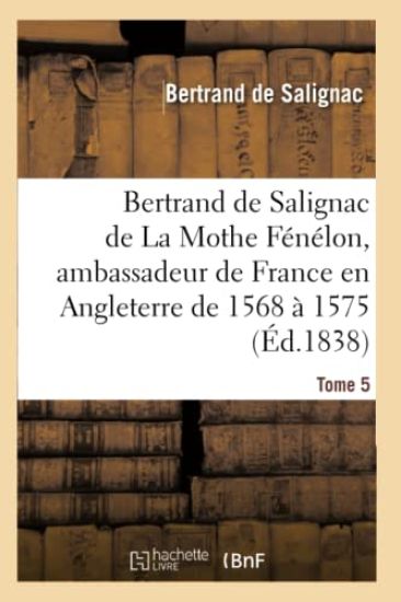 Bertrand de Salignac de la Mothe Fénélon, Ambassadeur de France En Angleterre de 1568 À 1575