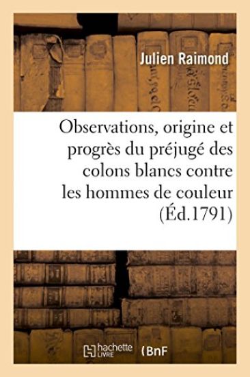 Observations Sur l'Origine Et Les Progrès Du Préjugé Des Colons Blancs Contre Les Hommes de Couleur