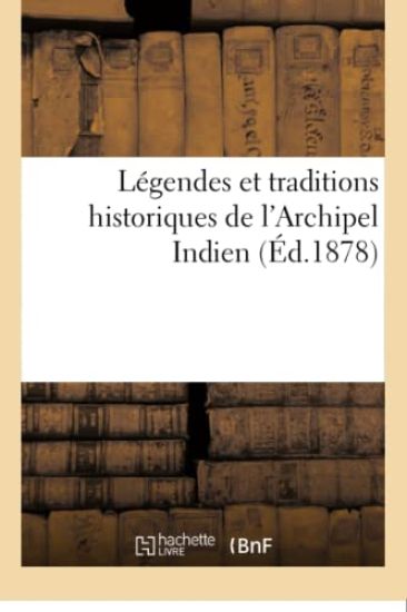 Légendes Et Traditions Historiques de l'Archipel Indien Sedjarat Malayou