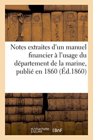 Notes Extraites d'Un Manuel Financier À l'Usage Du Département de la Marine, Publié En 1860