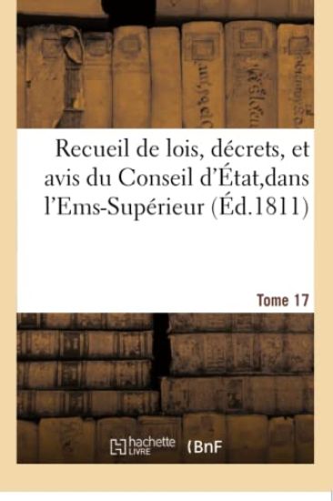 Recueil de Lois, Décrets, Et Avis Du Conseil d'État, Dans l'Ems-Supérieur Tome 17
