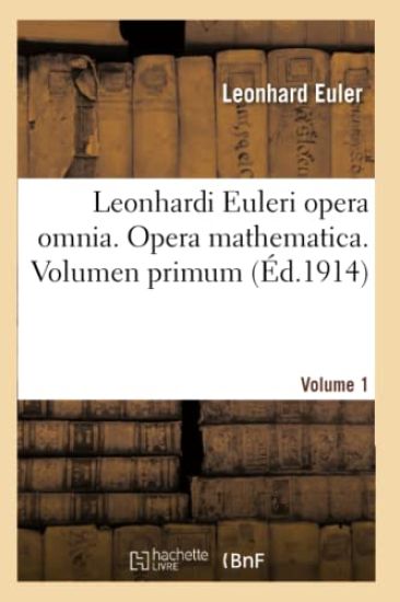 Leonhardi Euleri Opera Omnia. Opera Mathematica. Volumen Primum