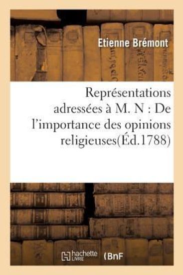Représentations Adressées À M. N: de l'Importance Des Opinions Religieuses