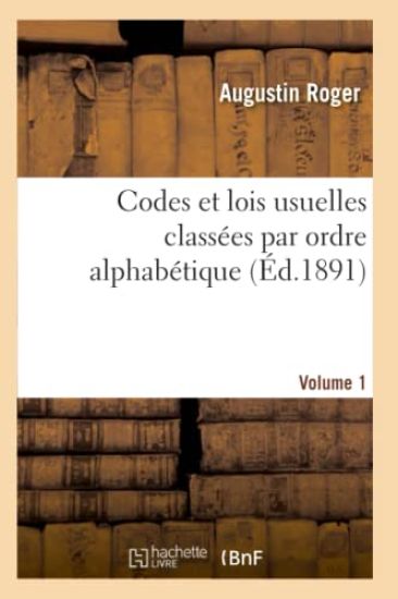 Codes Et Lois Usuelles Classées Par Ordre Alphabétique. Tome 1