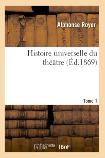 Histoire Universelle Du Théâtre. T01
