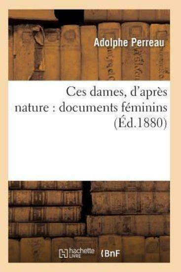Ces Dames, d'Après Nature: Documents Féminins