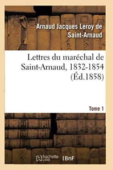 Lettres Du Maréchal de Saint-Arnaud, 1832-1854. T01