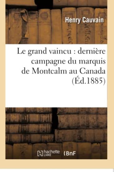 Le Grand Vaincu: Dernière Campagne Du Marquis de Montcalm Au Canada