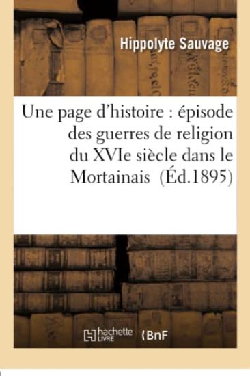 Une Page d'Histoire: Épisode Des Guerres de Religion Du Xvie Siècle Dans Le Mortainais