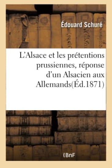 L'Alsace Et Les Prétentions Prussiennes, Réponse d'Un Alsacien Aux Allemands