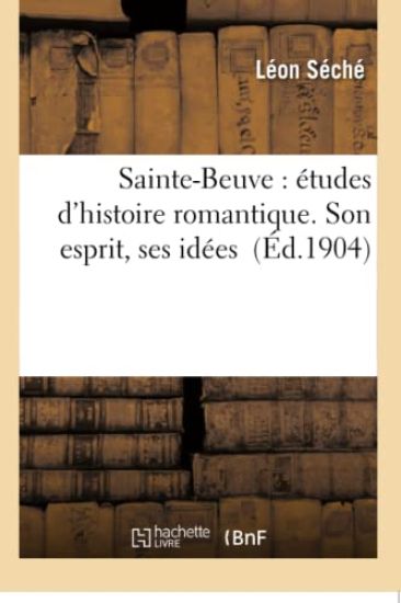 Sainte-Beuve: Études d'Histoire Romantique. Son Esprit, Ses Idées
