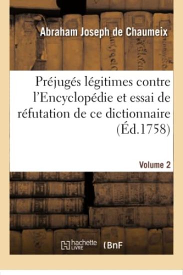 Préjugés Légitimes Contre l'Encyclopédie Et Essai de Réfutation de CE Dictionnaire Volume 2