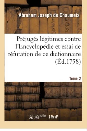 Préjugés Légitimes Contre l'Encyclopédie Et Essai de Réfutation de CE Dictionnaire Tome 2