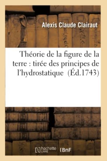 Théorie de la Figure de la Terre: Tirée Des Principes de l'Hydrostatique