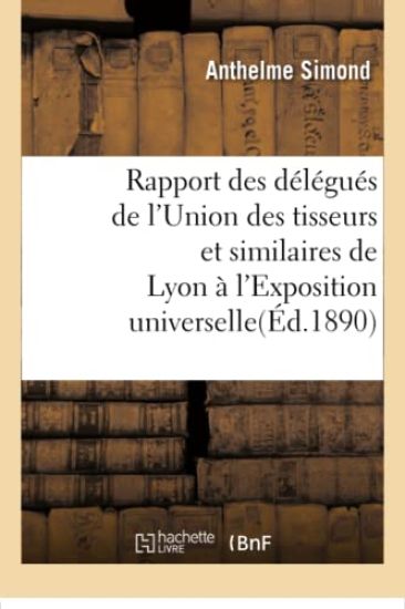 Rapport Des Délégués de l'Union Des Tisseurs Et Similaires de Lyon À l'Exposition Universelle