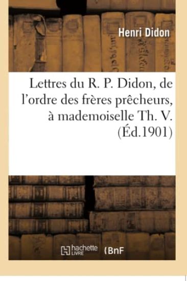 Lettres Du R. P. Didon, de l'Ordre Des Frères Prêcheurs, À Mademoiselle Th. V.