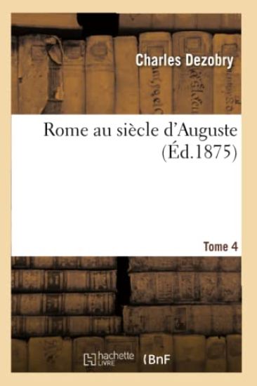 Rome Au Siècle d'Auguste Tome 4