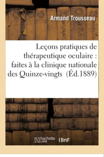 Leçons Pratiques de Thérapeutique Oculaire: Faites À La Clinique Nationale Des Quinze-Vingts
