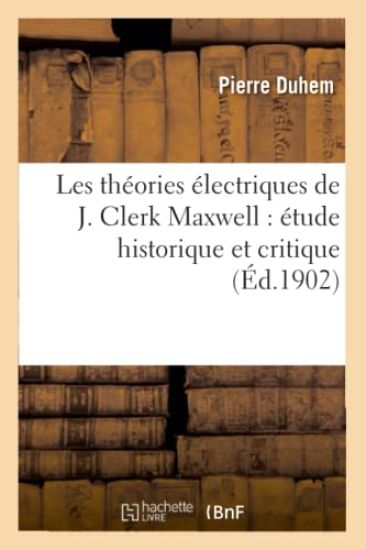 Les Théories Électriques de J. Clerk Maxwell: Étude Historique Et Critique