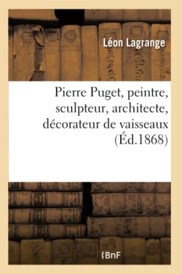 Pierre Puget, Peintre, Sculpteur, Architecte, Décorateur de Vaisseaux
