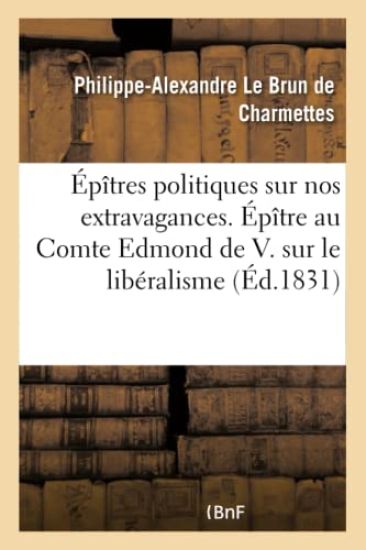Épîtres Politiques Sur Nos Extravagances. Épître Au Comte Edmond de V. Sur Le Libéralisme