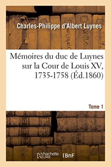 Mémoires Du Duc de Luynes Sur La Cour de Louis XV, 1735-1758. Tome 1