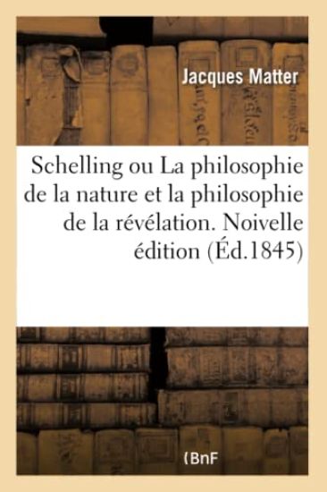 Schelling Ou La Philosophie de la Nature Et La Philosophie de la Révélation. Noivelle Édition