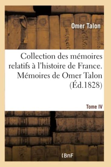 Collection Des Mémoires Relatifs À l'Histoire de France. Mémoires de Omer Talon. Tome IV