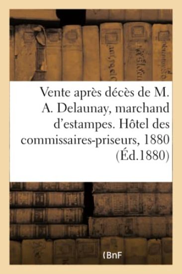 Vente Après Décès de M. Alexandre Delaunay, Marchand d'Estampes, Estampes Anciennes Et Modernes