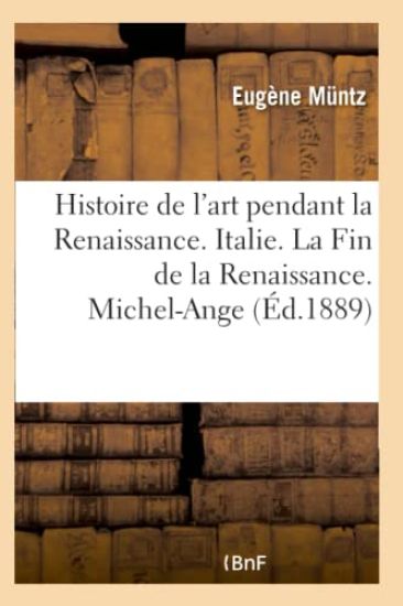 Histoire de l'art pendant la Renaissance. Italie. La Fin de la Renaissance. Michel-Ange