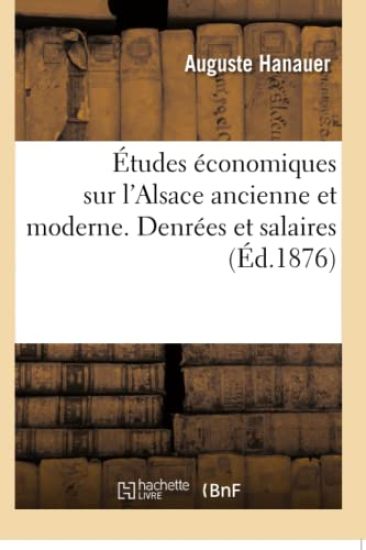 Études Économiques Sur l'Alsace Ancienne Et Moderne. Denrées Et Salaires